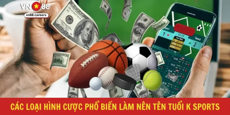 Các loại hình cược phổ biến làm nên tên tuổi K sports